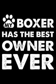 My Boxer Has The Best Owner Ever: Cute Boxer Lined journal Notebook, Great Accessories & Gift Idea for Boxer Owner & Lover. Lined journal Notebook With An Inspirational Quote.
