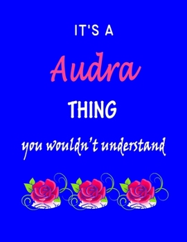 It's A  Audra  Thing You Wouldn't Understand: Audra  First Name Personalized Journal 8.5 x 11 Notebook, Wide Ruled (Lined) blank pages Funny  Cover for Girls and Women with Pink Roses on Blue