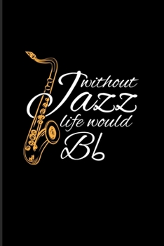 Without Jazz Life Would Bb: Funny Music Quotes 2020 Planner | Weekly & Monthly Pocket Calendar | 6x9 Softcover Organizer | For Songs & Musician Fans
