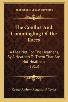 The Conflict and Commingling of the Races; A Plea Not for the Heathens by a Heathen to Them That Are
