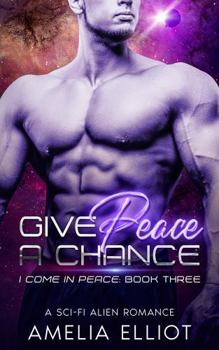 Give Peace a Chance: A Sci-Fi Alien Romance - Book #3 of the I Come in Peace