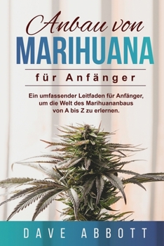 Paperback Anbau von Marihuana für Anfänger: Ein umfassender Leitfaden für Anfänger, um die Welt des Marihuananbaus von A bis Z zu erlernen [German] Book