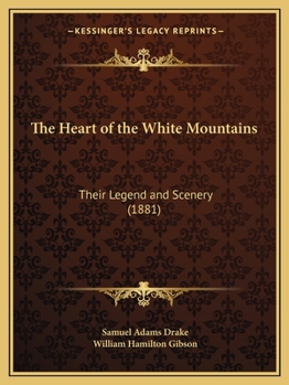 Paperback The Heart of the White Mountains: Their Legend and Scenery (1881) Book