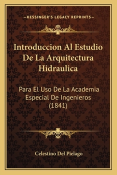 Paperback Introduccion Al Estudio De La Arquitectura Hidraulica: Para El Uso De La Academia Especial De Ingenieros (1841) [Spanish] Book