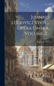 Hardcover Joannis Ludovici Vivis ... Opera Omnia, Volume 2... [Latin] Book