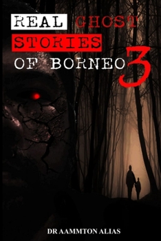 Real Ghost Stories of Borneo 3 - Book #3 of the Real Ghost Stories of Borneo
