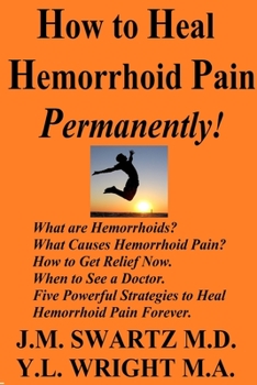 Paperback How to Heal Hemorrhoid Pain Permanently!: What are Hemorrhoids? What Causes Hemorrhoid Pain? How to Get Relief Now. When to See a Doctor. Five Powerfu Book