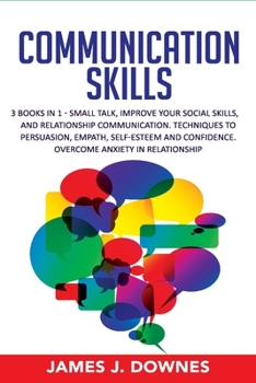 Paperback Communication Skills: 3 Books in 1: Small Talk, Improve Your Social Skills, Relationship Communication. Techniques to Persuasion, Empath, Se Book