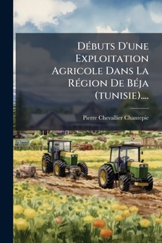 Paperback Débuts D'une Exploitation Agricole Dans La Région De Béja (tunisie).... [French] Book