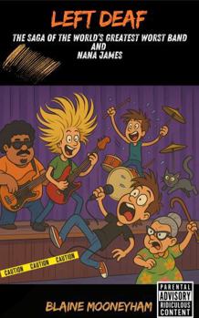 Hardcover Left Deaf (The Saga of the World’s Greatest Worst Band and Nana James) Book