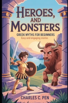HEROES, AND MONSTERS GREEK MYTHS FOR BEGINNERS: EASY AND ENGAGING STORIES