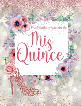 Planificador y Agenda de Mis Quince: Organizador y Cuaderno de Quinceañera Portada de Confeti Rosado y Palta con Zapatilla Rosa (Spanish Edition)