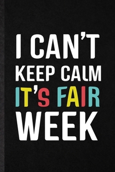 Paperback I Can't Keep Calm It's Fair Week: Funny Blank Lined Notebook/ Journal For Fair Visitor, Theme Park Traveller, Inspirational Saying Unique Special Birt Book