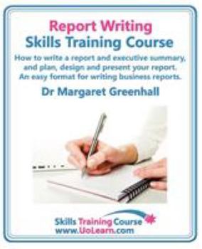 Paperback Report Writing Skills Training Course. How to Write a Report and Executive Summary, and Plan, Design and Present Your Report. an Easy Format for Writi Book