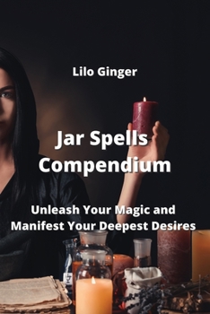 Paperback Jar Spells Compendium: Unleash Your Magic and Manifest Your Deepest Desires Book