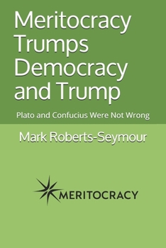 Paperback Meritocracy Trumps Democracy and Trump: Plato and Confucius Were Not Wrong Book