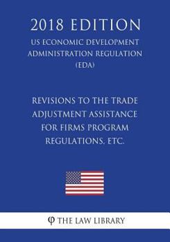 Revisions to the Trade Adjustment Assistance for Firms Program Regulations, etc. (US Economic Development Administration Regulation) (EDA)