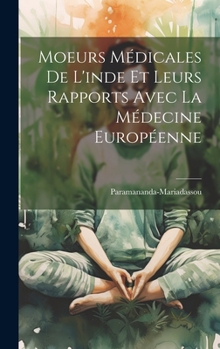 Hardcover Moeurs Médicales De L'inde Et Leurs Rapports Avec La Médecine Européenne [French] Book