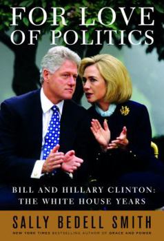 Hardcover For Love of Politics: Bill and Hillary Clinton: The White House Years Book