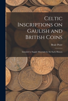 Paperback Celtic Inscriptions on Gaulish and British Coins: Intended to Supply Materials for the Early History Book