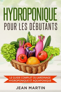 Paperback Hydroponique pour les débutants: Le guide complet du jardinage hydroponique et aquaponique [French] Book