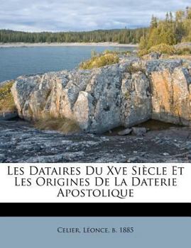 Paperback Les Dataires Du Xve Siècle Et Les Origines De La Daterie Apostolique [French] Book