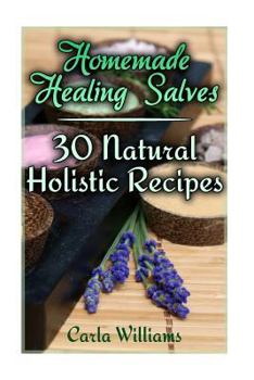 Paperback Homemade Healing Salves: 30 Natural Holistic Recipes: (Homemade Recipes, Homemade Remedies) Book