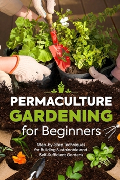 Paperback Permaculture Gardening for Beginners: Step-by-Step Techniques for Building Sustainable and Self-Sufficient Gardens Book