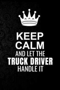 Paperback Keep Calm and Let the Truck Driver Handle It: 6*9 Inch 100 Pages Truck Driver Blanked Lined Journal / Notebooks as Gift for Your friend, coworker, Spo Book