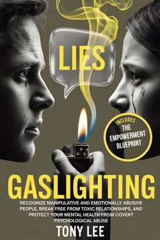 Gaslighting: Recognize Manipulative and Emotionally Abusive People, Break Free from Toxic Relationships, and Protect Your Mental Health From Covert Psychological Abuse