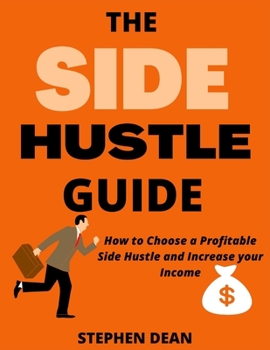 Paperback The Side Hustle Guide: How to Choose a Profitable Side Hustle and Increase your Income Book