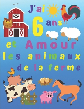 Paperback J'ai 6 ans et Amour les animaux de la ferme: J'ai 6 ans et j'adore les animaux de la ferme. Les livres de coloriage sont parfaits pour apprendre les c [French] Book