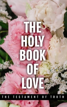 Paperback The Holy Book of Love: The Testament of Truth Book