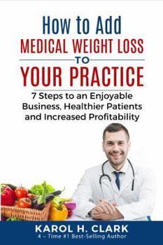 Paperback How to Add Medical Weight Loss to Your Practice: 7 Steps to an Enjoyable Business, Healthier Patients and Increased Profitability Book