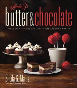 Paperback Sheila G's Butter & Chocolate: 101 Creative Sweets and Treats Using Brownie Batter Book