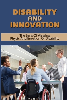 Paperback Disability And Innovation: The Lens Of Viewing Physic And Emotion Of Disability: Learn About Disability Book