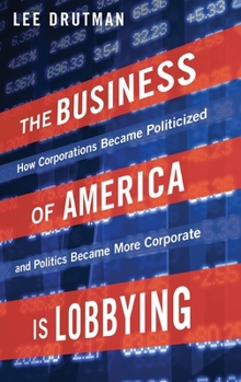 Hardcover The Business of America Is Lobbying: How Corporations Became Politicized and Politics Became More Corporate Book
