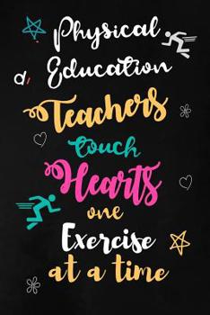 Paperback Physical Education Teachers touch Hearts: P.E Teacher Appreciation Gift: Blank Lined Notebook, Journal, diary to write in. Perfect Graduation Year End Book