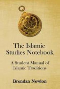 The Islamic Studies Notebook: A Student Manual of Islamic Traditions