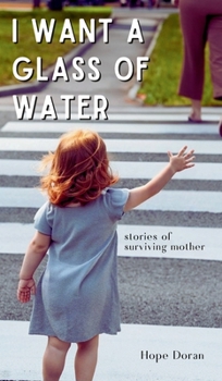 Hardcover I Want A Glass of Water: stories of surviving mother Book