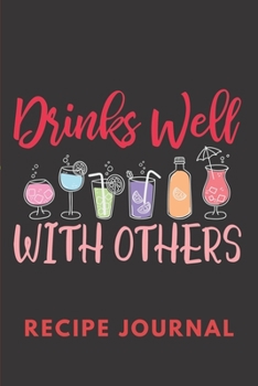 Drinks Well With Others Recipe Journal: 6 x 9 Inches 100 Pages Blank Recipe Notebook For Beverages