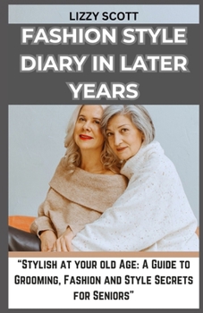 Paperback Fashion Style Diary in Later Years: "Stylish at your old Age: A Guide to Grooming, Fashion and Style Secrets for Seniors" Book