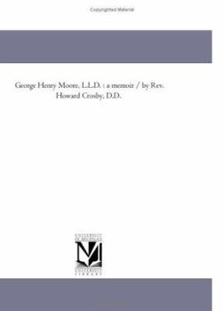 Paperback George Henry Moore, L.L.D.: a memoir / by Rev. Howard Crosby, D.D. Book