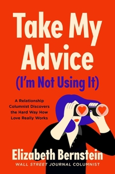 Hardcover Take My Advice (I'm Not Using It): A Relationship Columnist Discovers the Hard Way How Love Really Works Book