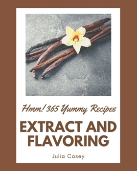 Paperback Hmm! 365 Yummy Extract and Flavoring Recipes: From The Yummy Extract and Flavoring Cookbook To The Table Book