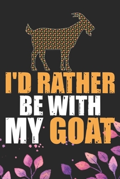 I'd Rather Be With My Goat: Cool Goat Journal Notebook - Goats Lover Gifts for Women- Funny Goat Farmer Gifts Notebook - Goat Owner Gifts. 6 x 9 in 120 pages