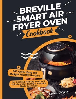 Paperback Breville Smart Air Fryer Oven Cookbook: 800 Quick, Easy and Budget Friendly Recipes for Cooking Healthy Food and Enjoying Your Family's Favorite Meals Book