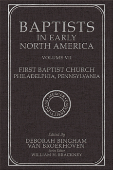 Baptists in Early North America-First Baptist Church, Philadelphia, Pennsylvania: Volume VII - Book #7 of the Baptists in Early North America