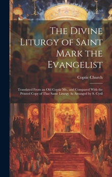 Hardcover The Divine Liturgy of Saint Mark the Evangelist: Translated From an Old Coptic Ms., and Compared With the Printed Copy of That Same Liturgy As Arrange Book