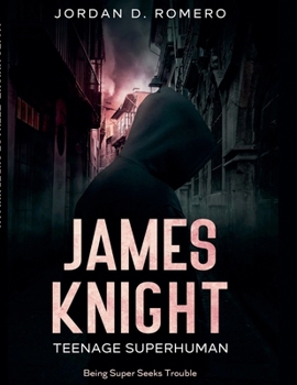 James Knight: Teenage Superhuman: Being Super Seeks Trouble (Teenage Superhuman Series)
